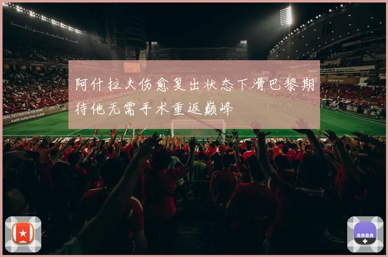 阿什拉夫伤愈复出状态下滑巴黎期待他无需手术重返巅峰