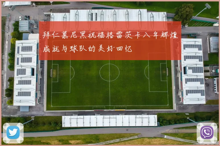 拜仁慕尼黑祝福格雷茨卡八年辉煌成就与球队的美好回忆